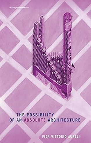 The Possibility of an Absolute Architecture (Writing Architecture)